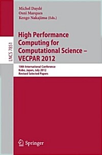 High Performance Computing for Computational Science - Vecpar 2012: 10th International Conference, Kope, Japan, July 17-20, 2012, Revised Selected Pap (Paperback, 2013)