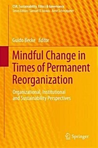 Mindful Change in Times of Permanent Reorganization: Organizational, Institutional and Sustainability Perspectives (Hardcover, 2014)