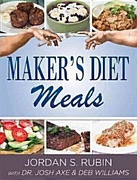 Makers Diet Meals: Biblically-Inspired Delicious and Nutritous Recipes for the Entire Family (Hardcover)