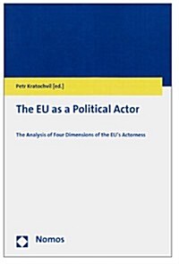 The Eu as a Political Actor: The Analysis of Four Dimensions of the Eus Actorness (Paperback)