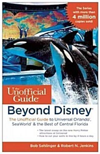 Beyond Disney: The Unofficial Guide to Universal Orlando, Seaworld & the Best of Central Florida (Paperback)
