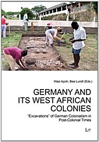 Germany and Its West African Colonies, 49: Excavations of German Colonialism in Post-Colonial Times (Paperback)