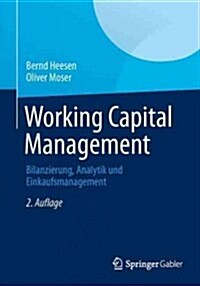 Working Capital Management : Bilanzierung, Analytik Und Einkaufsmanagement (Paperback, 2nd 2. Aufl. 2013 ed.)