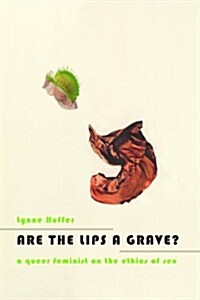 Are the Lips a Grave?: A Queer Feminist on the Ethics of Sex (Hardcover)