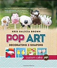 Pop Art: Decorating & Shaping Custom Cake Pops (Hardcover)