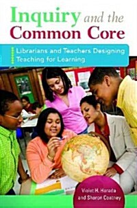 Inquiry and the Common Core: Librarians and Teachers Designing Teaching for Learning (Paperback)