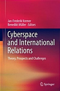 Cyberspace and International Relations: Theory, Prospects and Challenges (Hardcover, 2014)
