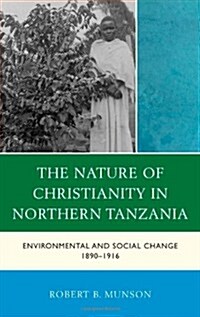 The Nature of Christianity in Northern Tanzania: Environmental and Social Change 1890-1916 (Hardcover)