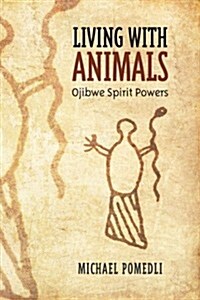 Living with Animals: Ojibwe Spirit Powers (Paperback)