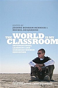 The World Is My Classroom: International Learning and Canadian Higher Education (Paperback)