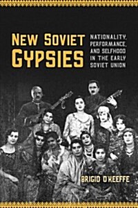 New Soviet Gypsies: Nationality, Performance, and Selfhood in the Early Soviet Union (Hardcover)