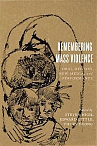 Remembering Mass Violence: Oral History, New Media and Performance (Hardcover)