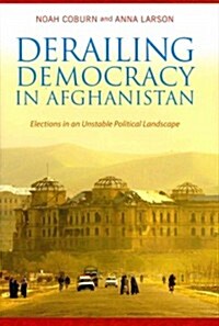 Derailing Democracy in Afghanistan: Elections in an Unstable Political Landscape (Hardcover)