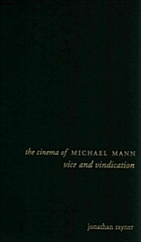The Cinema of Michael Mann: Vice and Vindication (Hardcover)