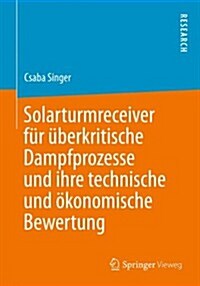 Solarturmreceiver Fur UEberkritische Dampfprozesse Und Ihre Technische Und OEkonomische Bewertung (Paperback, 2013 ed.)