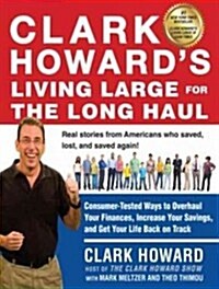 Clark Howards Living Large for the Long Haul: Consumer-Tested Ways to Overhaul Your Finances, Increase Your Savings, and Get Your Life Back on Track (Audio CD)