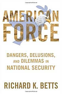 American Force: Dangers, Delusions, and Dilemmas in National Security (Paperback)