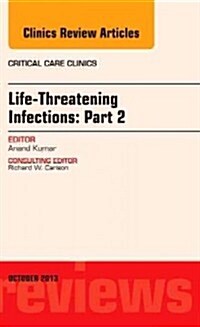 Life-Threatening Infections: Part 2, an Issue of Critical Care Clinic: Volume 29-4 (Hardcover)