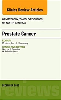Prostate Cancer, an Issue of Hematology/Oncology Clinics of North America: Volume 27-6 (Hardcover)