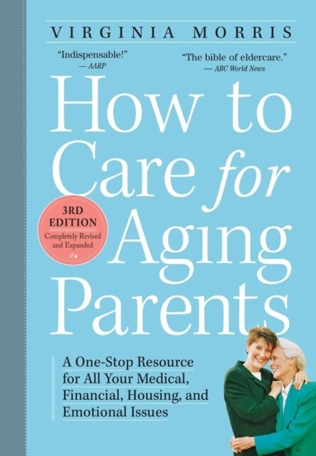 How to Care for Aging Parents: A One-Stop Resource for All Your Medical, Financial, Housing, and Emotional Issues (Paperback, 3)