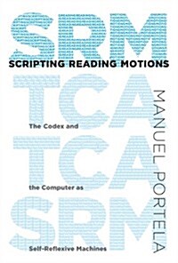 Scripting Reading Motions: The Codex and the Computer as Self-Reflexive Machines (Hardcover)