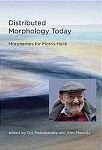 Distributed Morphology Today: Morphemes for Morris Halle (Hardcover)