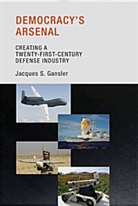Democracys Arsenal: Creating a Twenty-First-Century Defense Industry (Paperback)