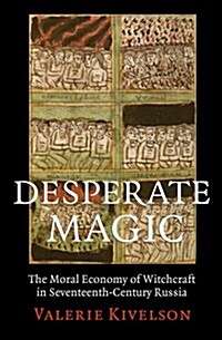 Desperate Magic: The Moral Economy of Witchcraft in Seventeenth-Century Russia (Hardcover)