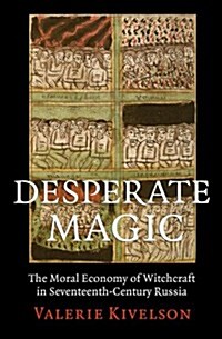 Desperate Magic: The Moral Economy of Witchcraft in Seventeenth-Century Russia (Paperback)