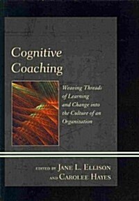 Cognitive Coaching: Weaving Threads of Learning and Change Into the Culture of an Organization (Paperback)