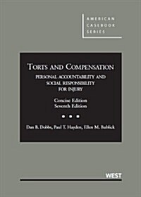 Dobbs, Hayden and Bublicks Torts and Compensation, Personal Accountability and Social Responsibility for Injury, Concise, 7th (Hardcover)