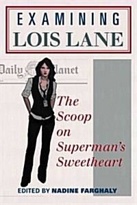 Examining Lois Lane: The Scoop on Supermans Sweetheart (Paperback)