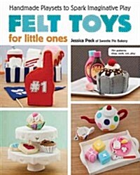Felt Toys for Little Ones: Handmade Playsets to Spark Imaginative Play [With CDROM] (Paperback)