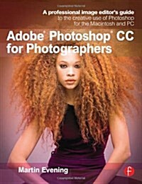 Adobe Photoshop CC for Photographers: A Professional Image Editors Guide to the Creative Use of Photoshop for the Macintosh and PC (Paperback)