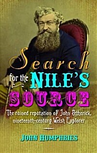 Search for the Niles Source : The Ruined Reputation of John Petherick, Nineteenth-century Welsh Explorer (Paperback)