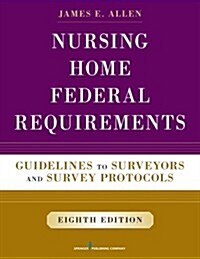 Nursing Home Federal Requirements: Guidelines to Surveyors and Survey Protocols (Paperback, 8)