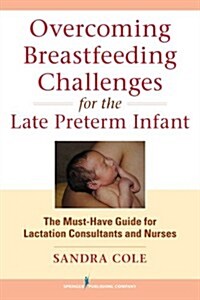 Breastfeeding Challenges Made Easy for Late Preterm Infants: The Go-To Guide for Nurses and Lactation Consultants (Paperback)