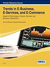 Trends in E-Business, E-Services, and E-Commerce: Impact of Technology on Goods, Services, and Business Transactions (Hardcover)