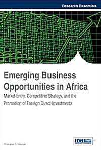 Emerging Business Opportunities in Africa: Market Entry, Competitive Strategy, and the Promotion of Foreign Direct Investments (Hardcover)