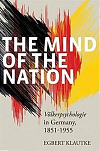 The Mind of the Nation : Volkerpsyscholie in Germany, 1851-1955 (Hardcover)