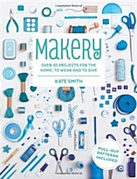 Makery : Over 30 Projects for the Home, to Wear and to Give (Paperback)