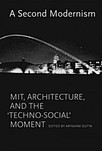 A Second Modernism: Mit, Architecture, and the Techno-Social Moment (Hardcover)