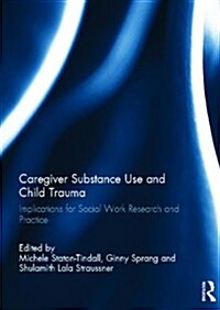 Caregiver Substance Use and Child Trauma : Implications for Social Work Research and Practice (Hardcover)