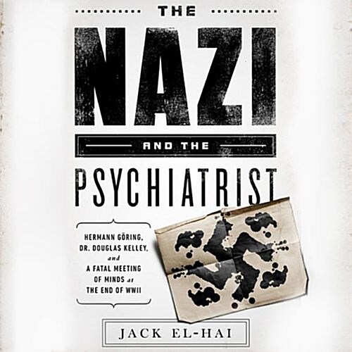 The Nazi and the Psychiatrist Lib/E: Hermann Goring, Dr. Douglas M. Kelley, and a Fatal Meeting of Minds at the End of WWII (Audio CD)