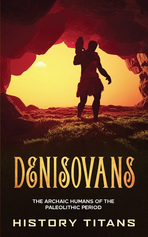 Denisovans: The Archaic Humans of the Paleolithic Period (Paperback)