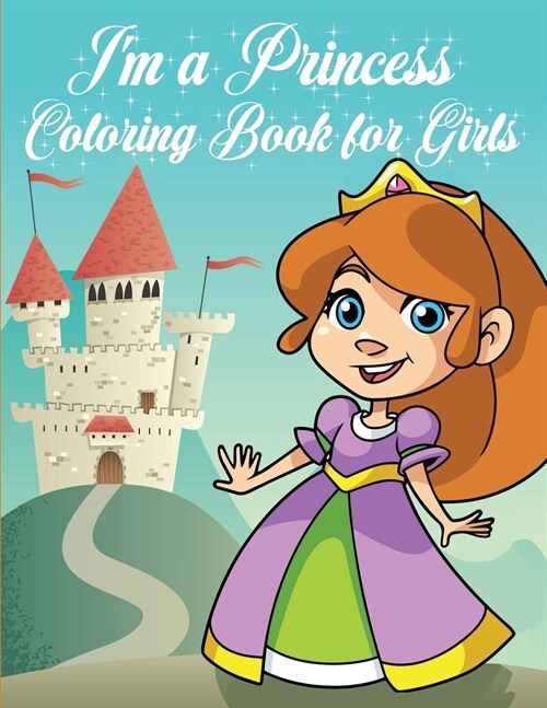 Im a Princess Coloring Book for Girls: Wonderful and Unique Princess and her Friends Designs to Color (Paperback)