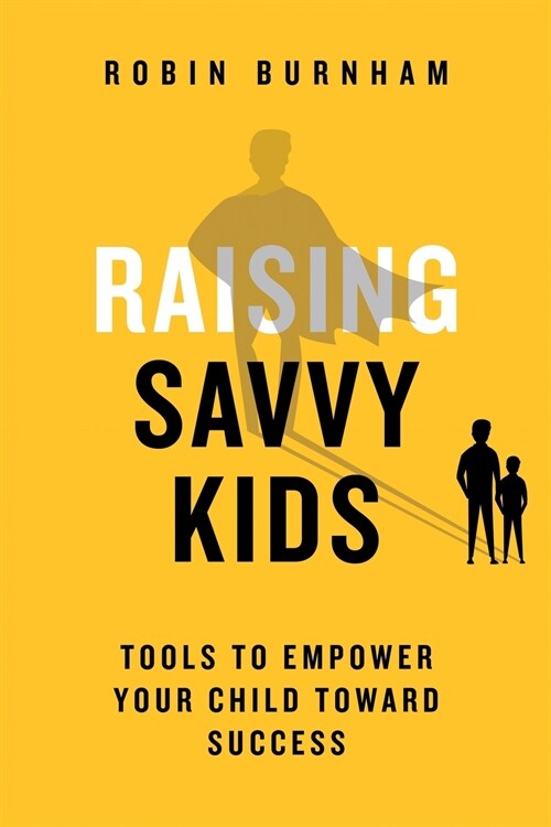 Raising Savvy Kids: Tools To Empower Your Child Toward Success (Paperback)