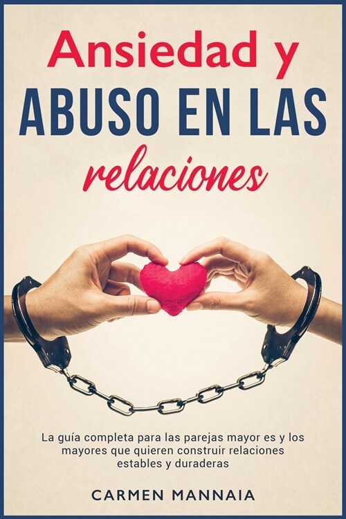 Ansiedad y abuso en las relaciones: La gu? completa para las parejas mayores y los mayores que quieren construir relaciones estables y duraderas [Anx (Paperback)