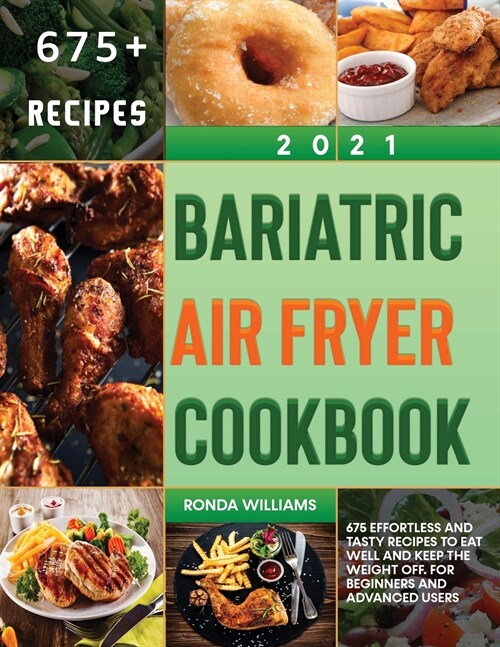 Bariatric Air Fryer Cookbook 2021: 675 Effortless and Tasty Recipes to Eat Well and Keep the Weight Off. For Beginners and Advanced Users (Paperback)