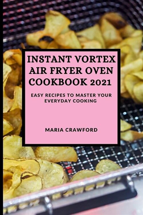 Instant Vortex Air Fryer Oven Cookbook 2021: Easy Recipes to Master Your Everyday Cooking (Paperback)